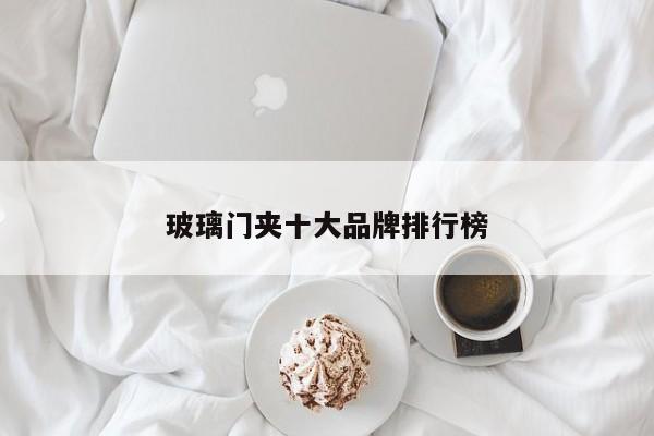 玻璃门夹十大品牌排行榜