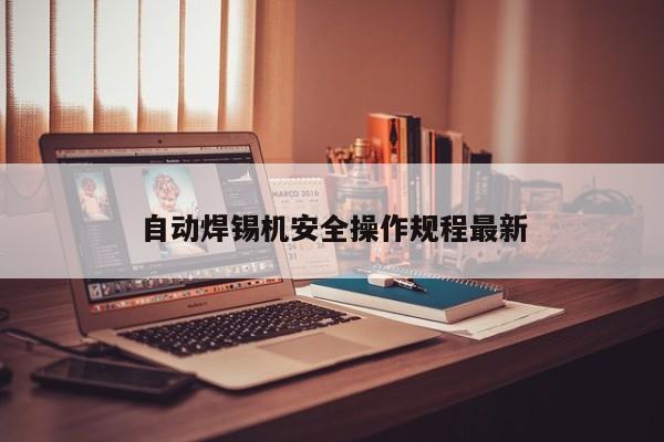 自动焊锡机安全操作规程最新