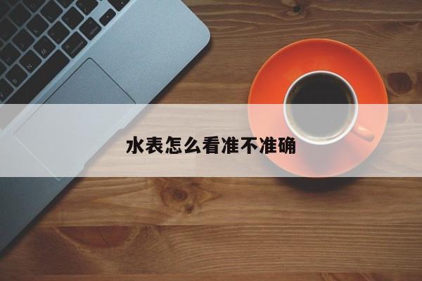 水表怎么看准不准确