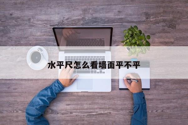 水平尺怎么看墙面平不平