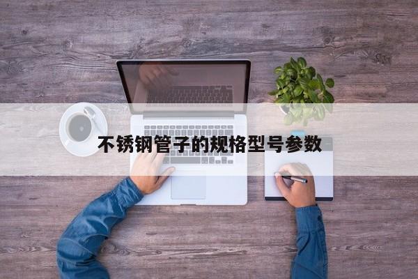 不锈钢管子的规格型号参数