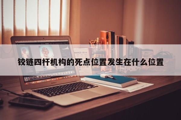铰链四杆机构的死点位置发生在什么位置