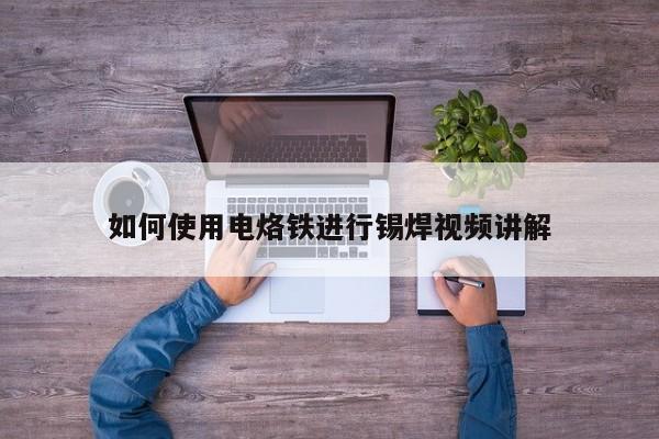 如何使用电烙铁进行锡焊视频讲解