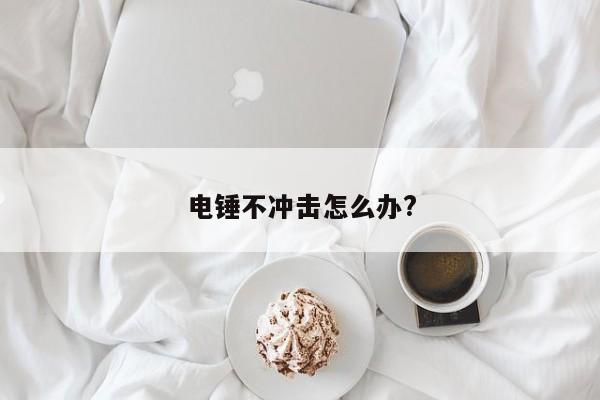 电锤不冲击怎么办?