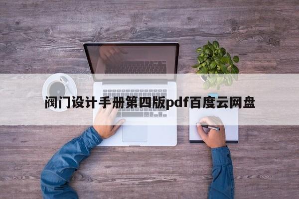 阀门设计手册第四版pdf *** 网盘