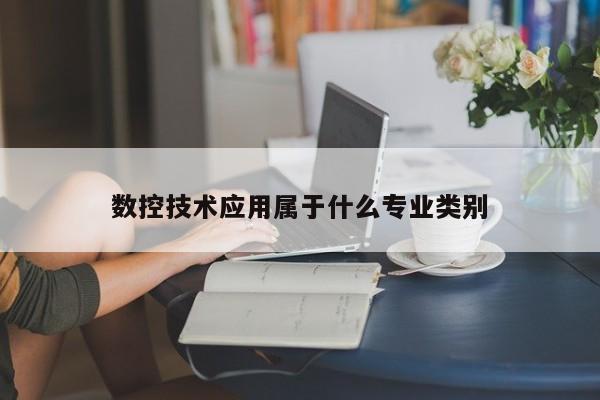 数控技术应用属于什么专业类别